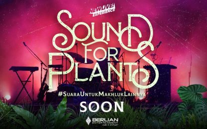 BERLIAN ENTERTAINMENT Menghadirkan New Live! Experience  “SOUND FOR PLANTS”